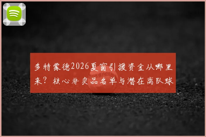 多特蒙德2026夏窗引援资金从哪里来？核心非卖品名单与潜在离队球员分析