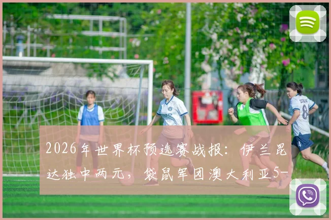2026年世界杯预选赛战报：伊兰昆达独中两元，袋鼠军团澳大利亚5-1大胜库拉索，小组出线形势解析