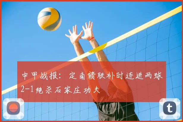 中甲战报：定南赣联补时连进两球2-1绝杀石家庄功夫