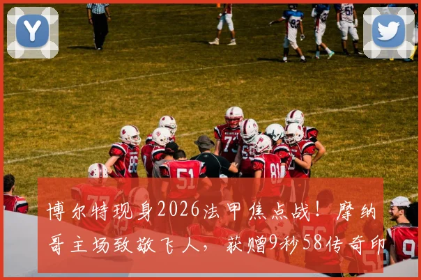 博尔特现身2026法甲焦点战!摩纳哥主场致敬飞人,获赠9秒58传奇印号球衣全记录,现场观赛高清图集